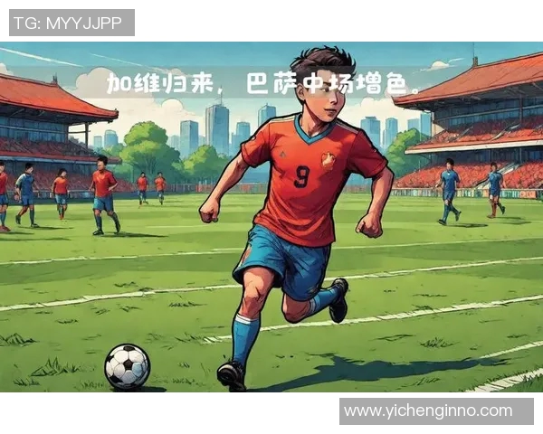 加维:从新星崛起到球队核心的成长之路与未来展望 加维:从新星崛起到球队核心的成长之路与未来展望